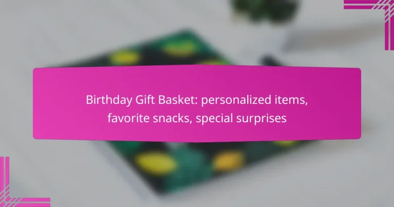 Birthday Gift Basket: personalized items, favorite snacks, special surprises