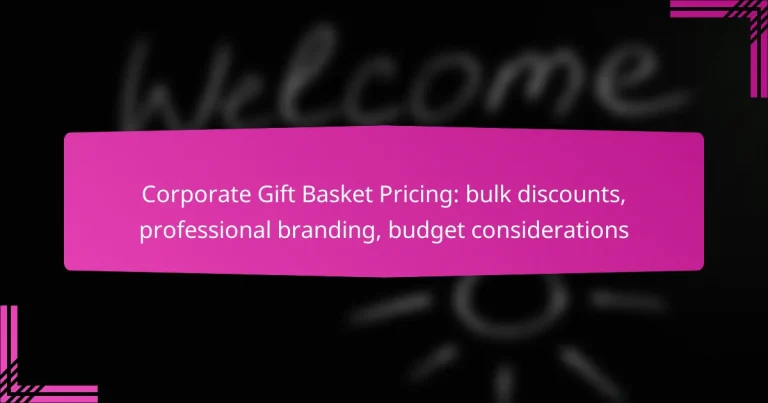 Corporate Gift Basket Pricing: bulk discounts, professional branding, budget considerations