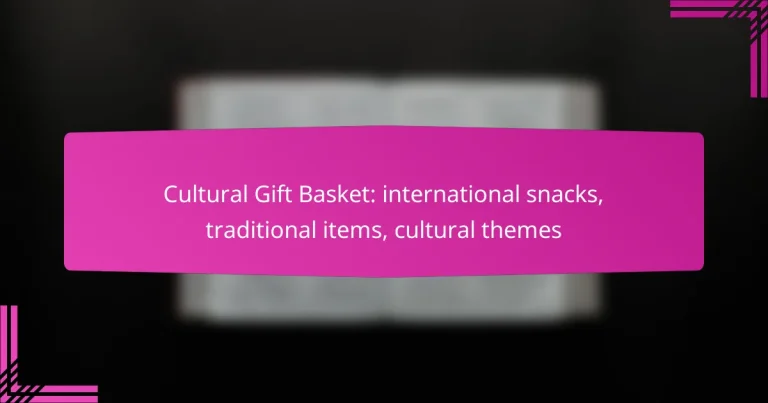 Cultural Gift Basket: international snacks, traditional items, cultural themes