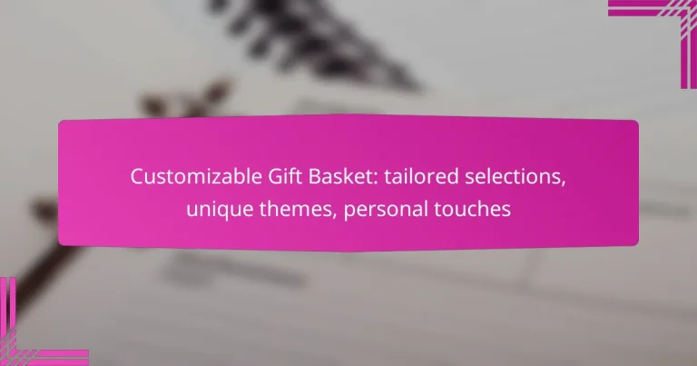 Customizable Gift Basket: tailored selections, unique themes, personal touches