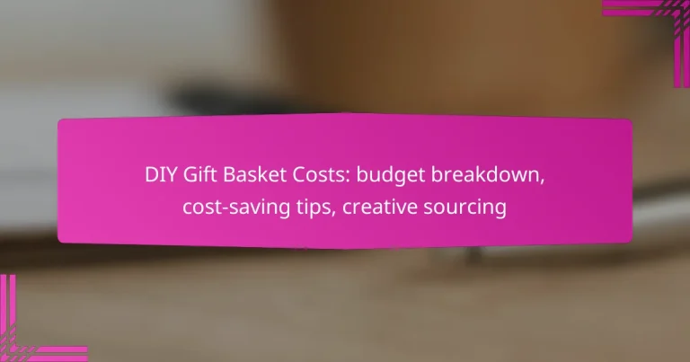 DIY Gift Basket Costs: budget breakdown, cost-saving tips, creative sourcing