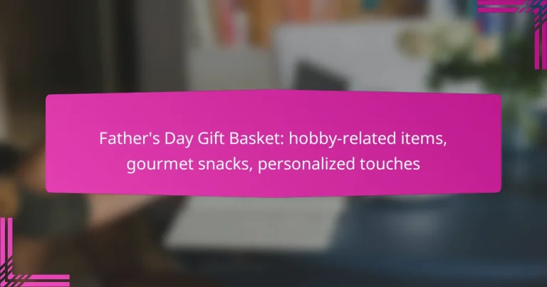 Father’s Day Gift Basket: hobby-related items, gourmet snacks, personalized touches