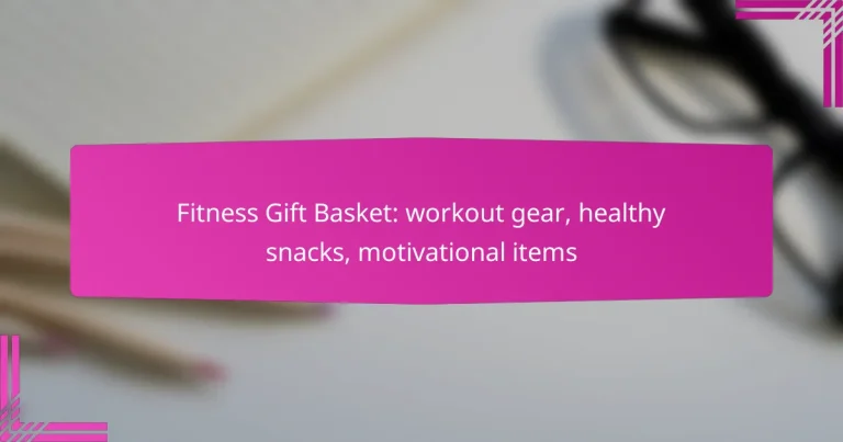 Fitness Gift Basket: workout gear, healthy snacks, motivational items