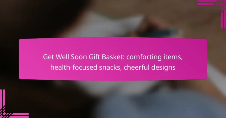 Get Well Soon Gift Basket: comforting items, health-focused snacks, cheerful designs