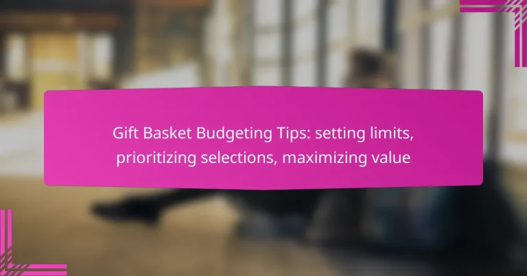 Gift Basket Budgeting Tips: setting limits, prioritizing selections, maximizing value