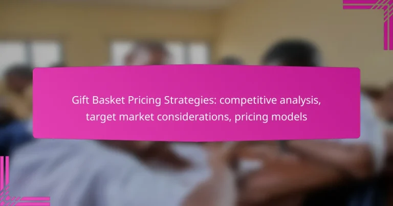 Gift Basket Pricing Strategies: competitive analysis, target market considerations, pricing models