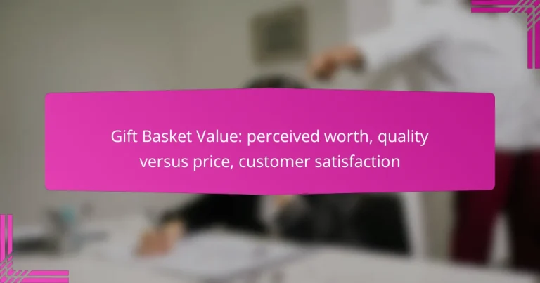 Gift Basket Value: perceived worth, quality versus price, customer satisfaction