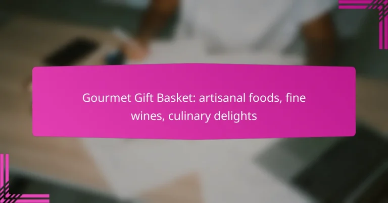 Gourmet Gift Basket: artisanal foods, fine wines, culinary delights