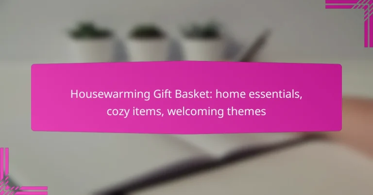 Housewarming Gift Basket: home essentials, cozy items, welcoming themes