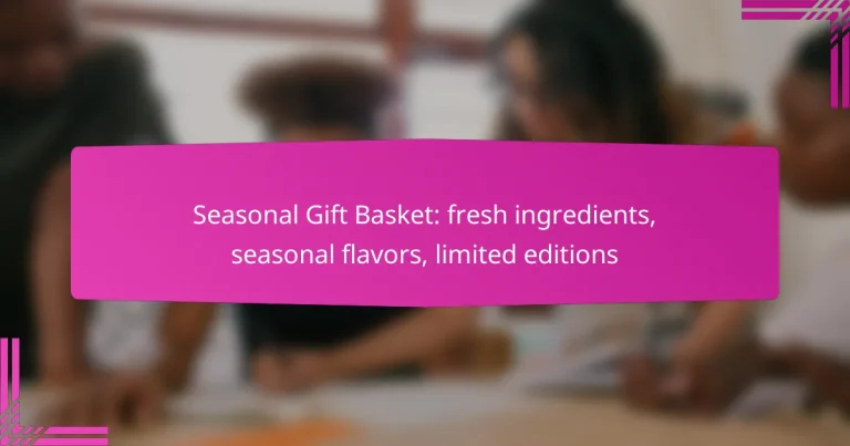 Seasonal Gift Basket: fresh ingredients, seasonal flavors, limited editions