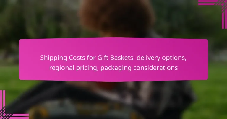 Shipping Costs for Gift Baskets: delivery options, regional pricing, packaging considerations