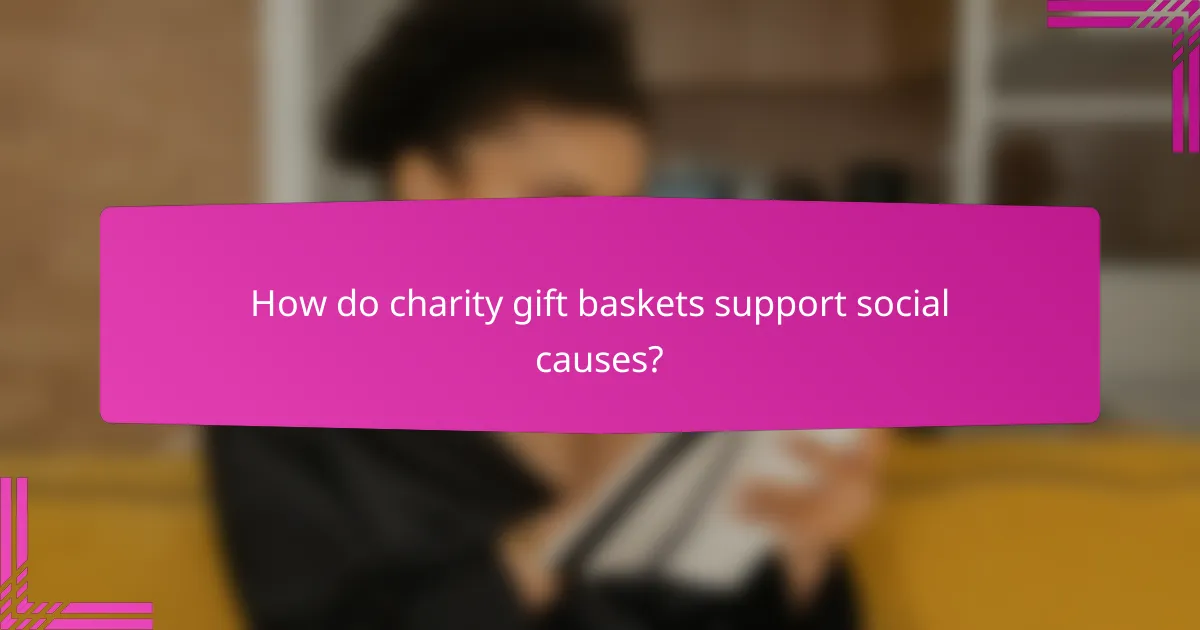 How do charity gift baskets support social causes?