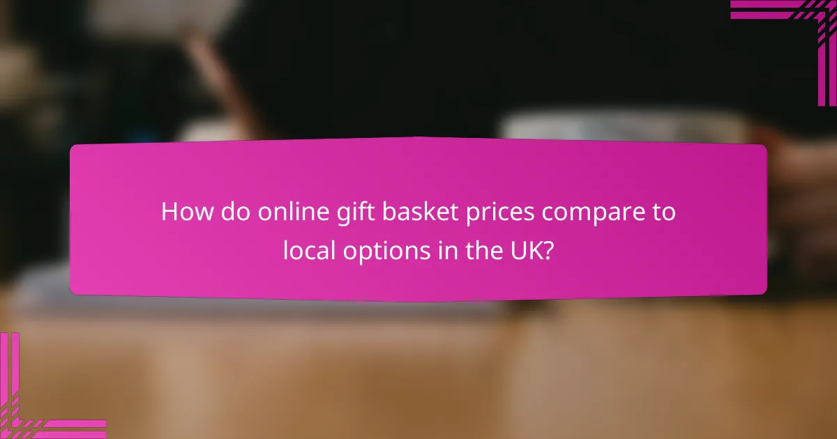 How do online gift basket prices compare to local options in the UK?