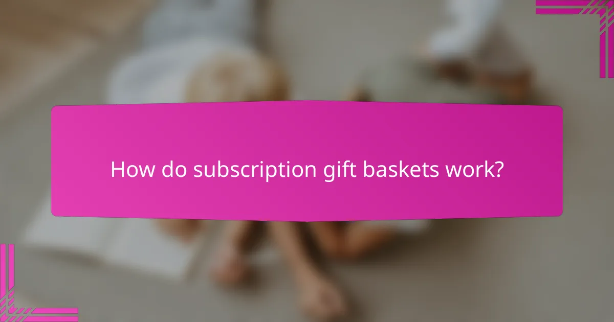 How do subscription gift baskets work?