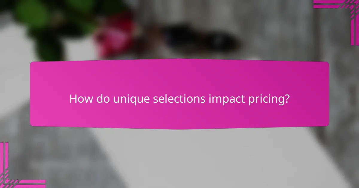 How do unique selections impact pricing?