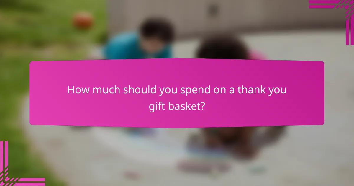 How much should you spend on a thank you gift basket?
