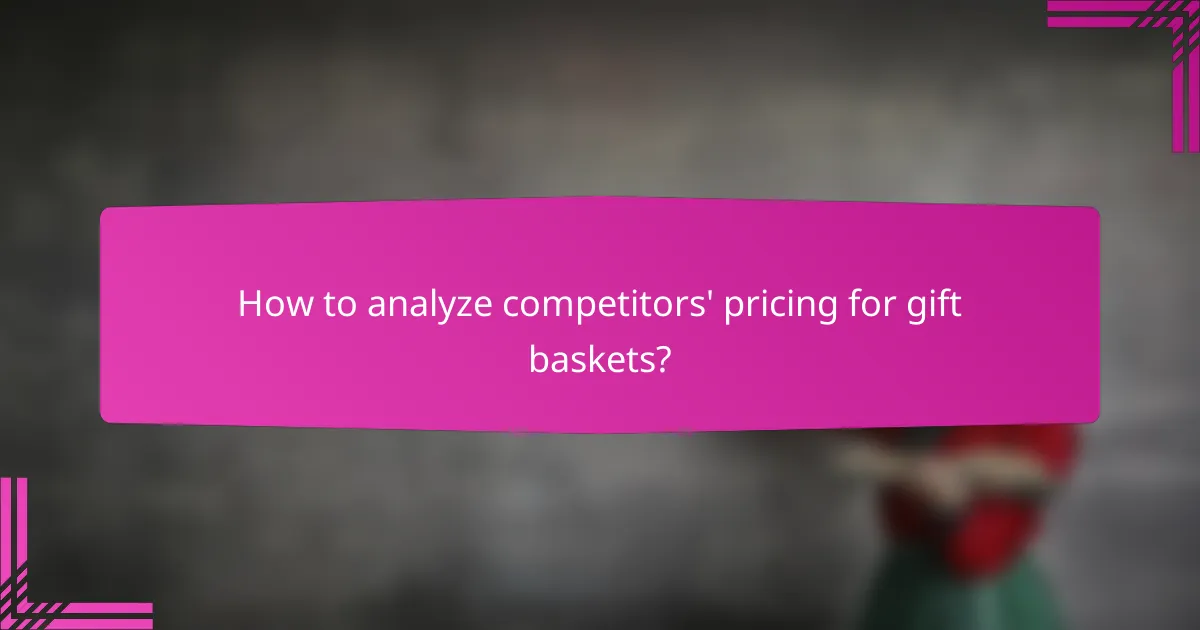 How to analyze competitors' pricing for gift baskets?