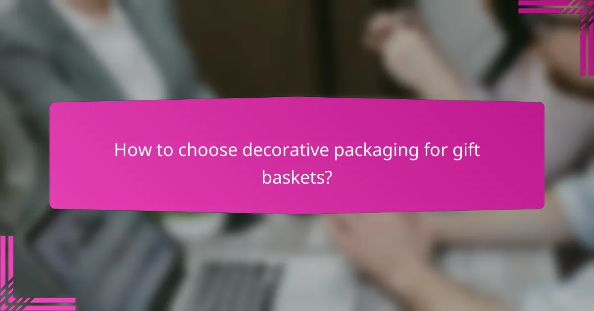 How to choose decorative packaging for gift baskets?