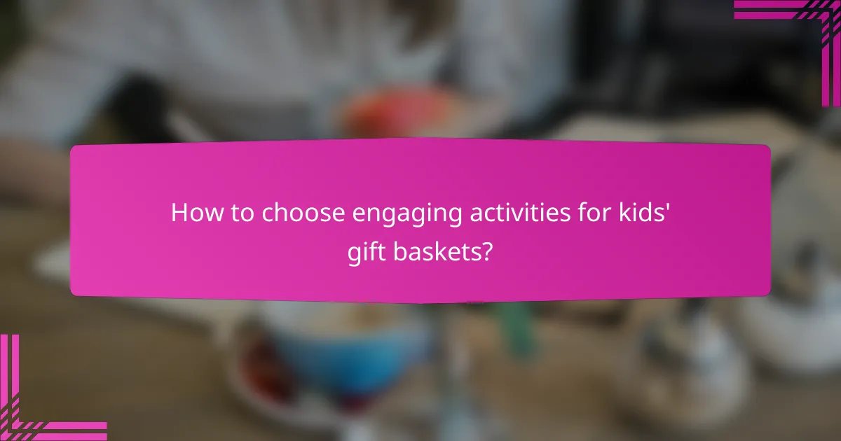 How to choose engaging activities for kids' gift baskets?