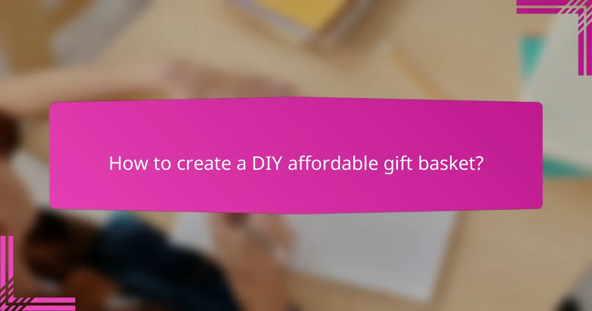 How to create a DIY affordable gift basket?