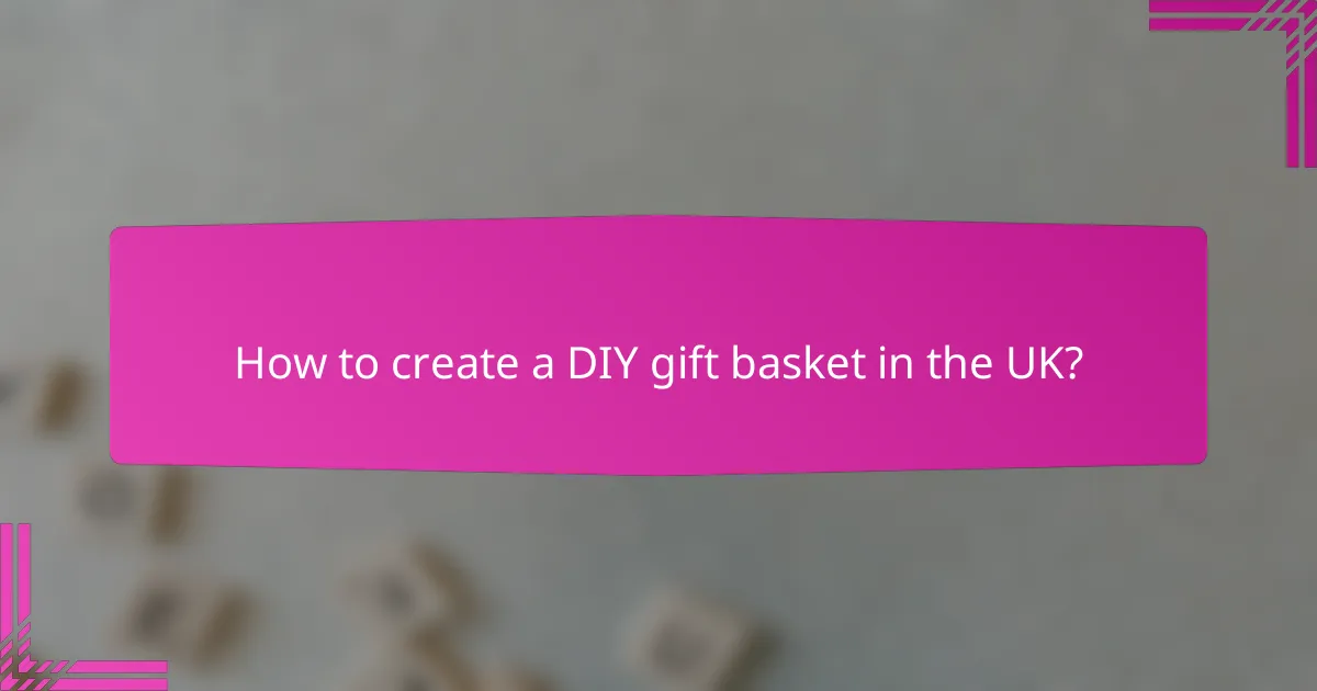How to create a DIY gift basket in the UK?