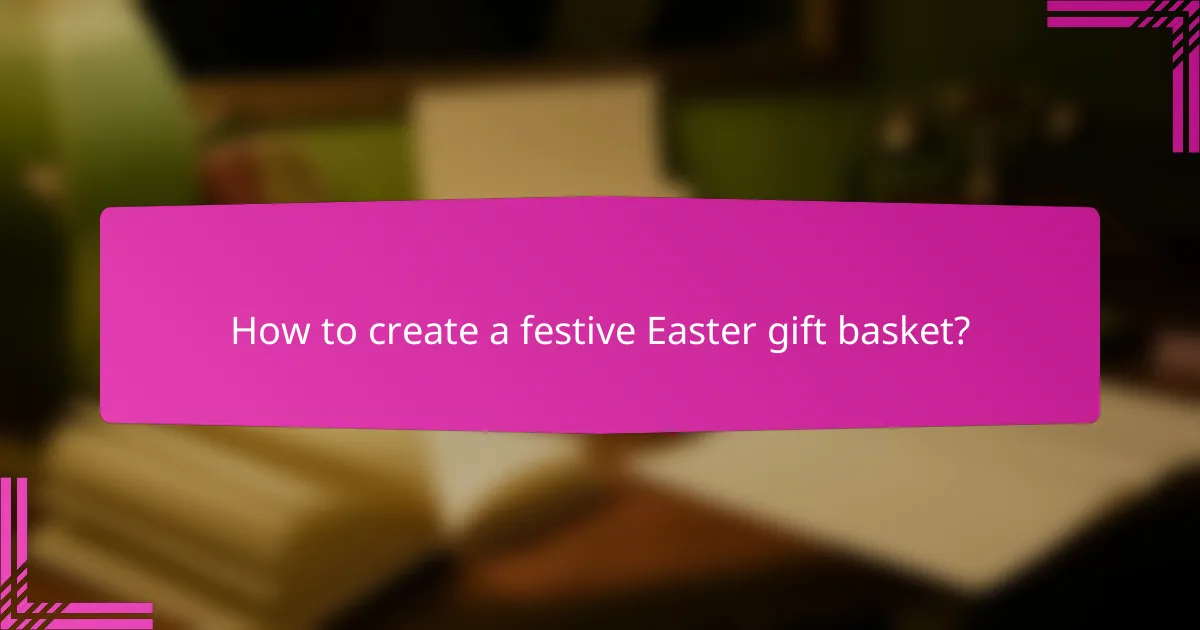 How to create a festive Easter gift basket?