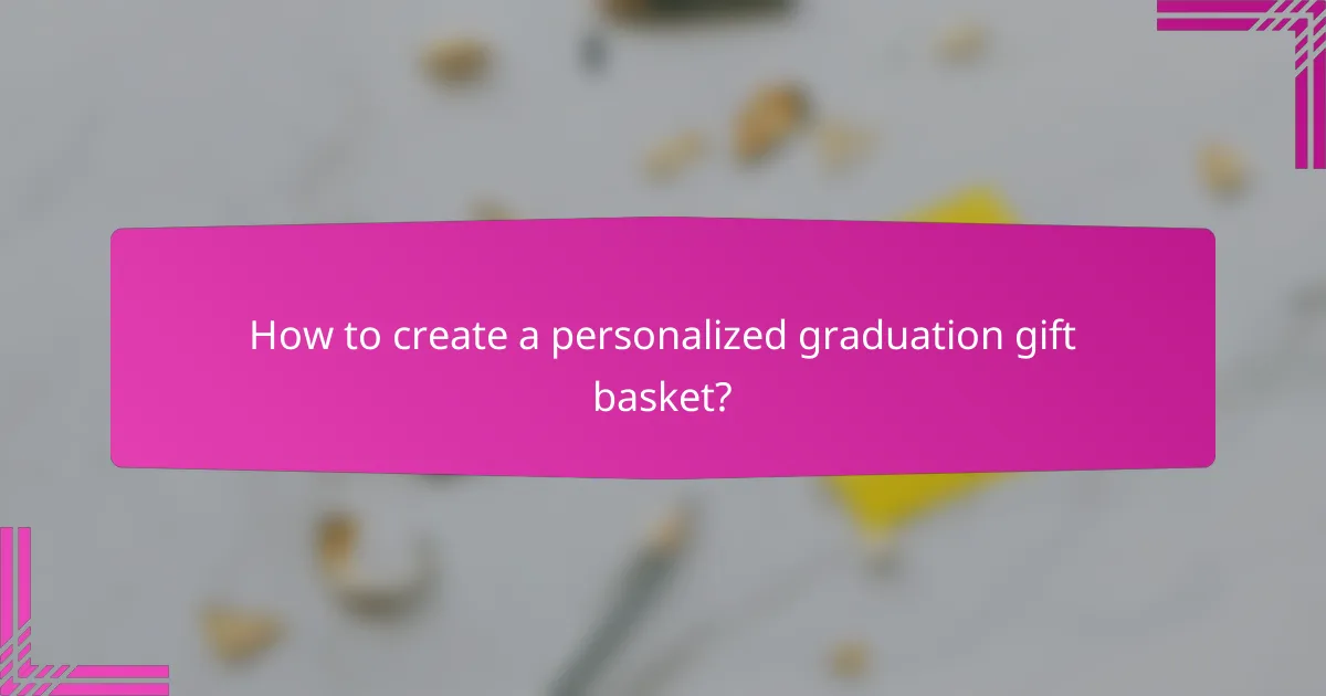 How to create a personalized graduation gift basket?