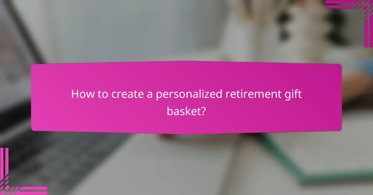 How to create a personalized retirement gift basket?