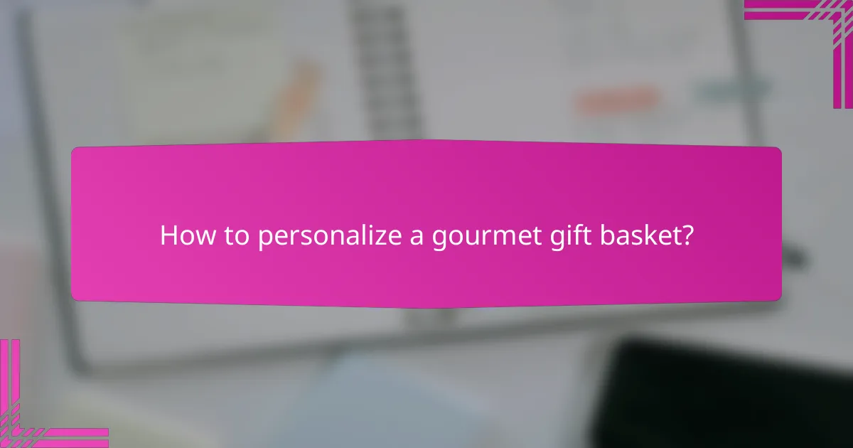 How to personalize a gourmet gift basket?