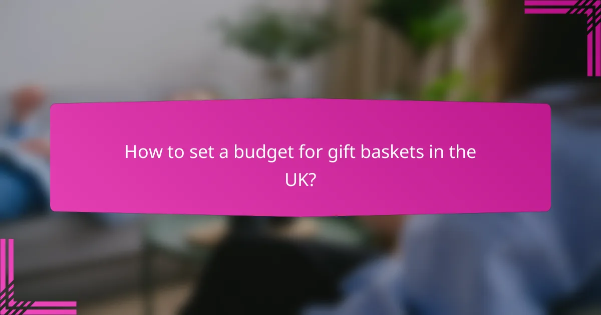 How to set a budget for gift baskets in the UK?