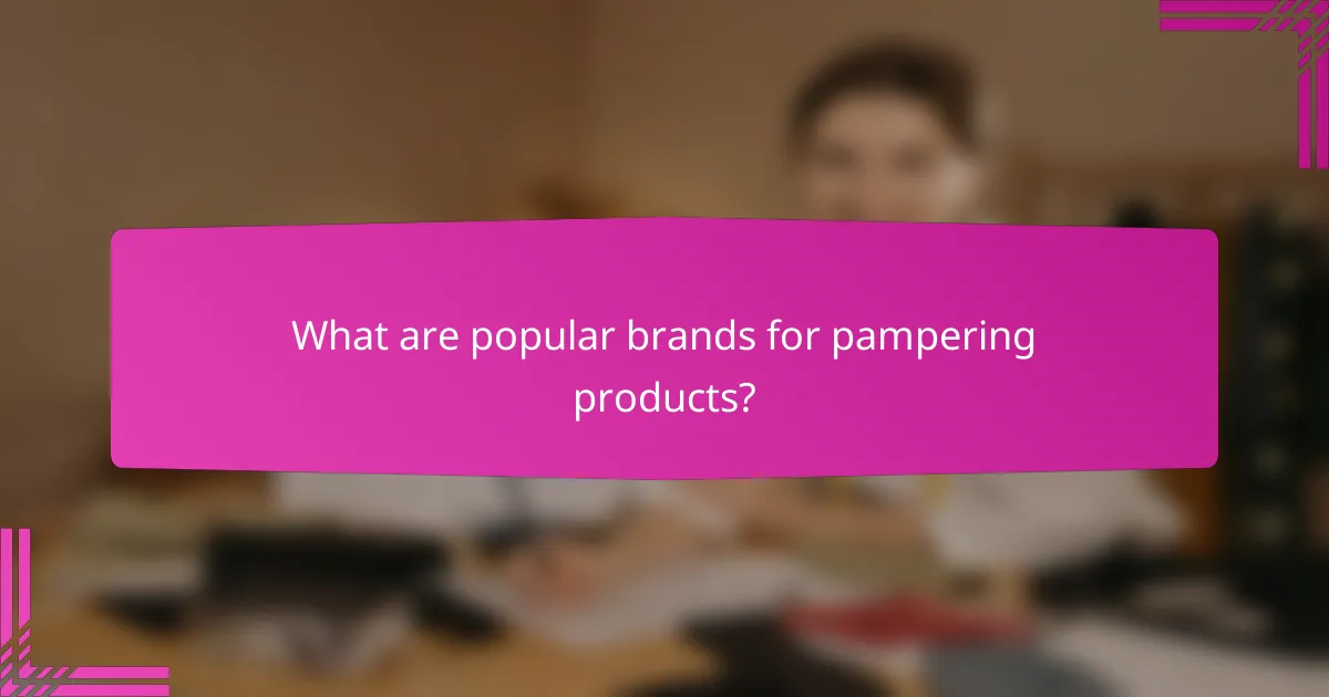 What are popular brands for pampering products?