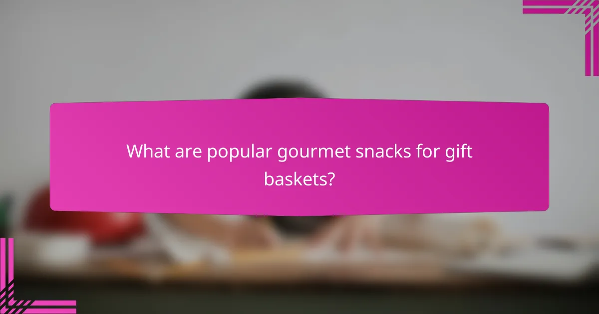 What are popular gourmet snacks for gift baskets?