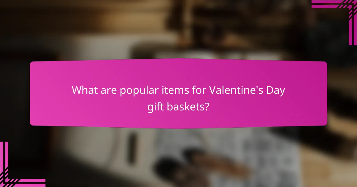 What are popular items for Valentine's Day gift baskets?
