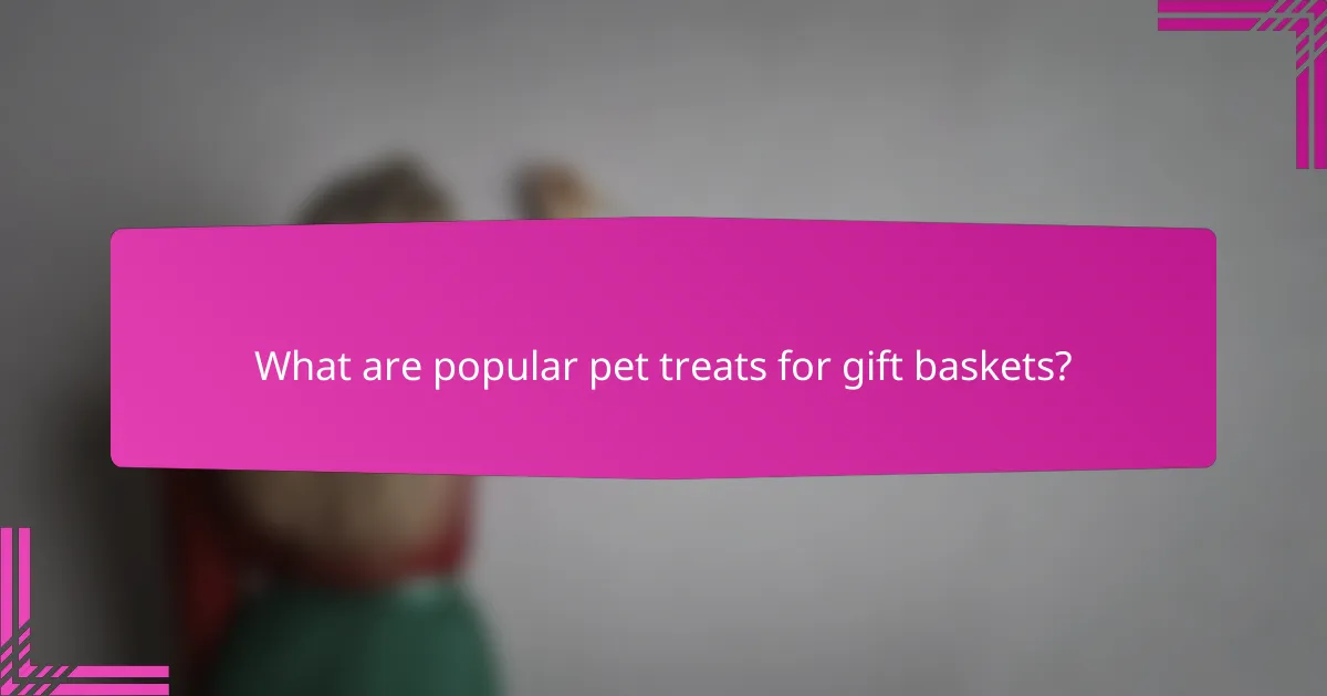 What are popular pet treats for gift baskets?