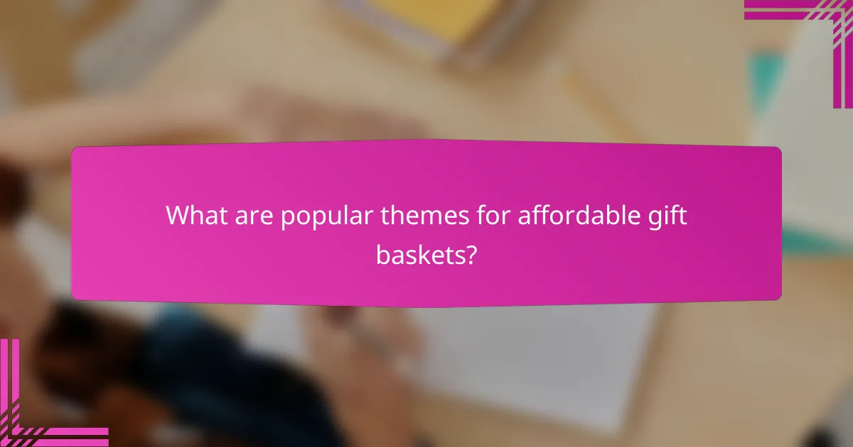 What are popular themes for affordable gift baskets?