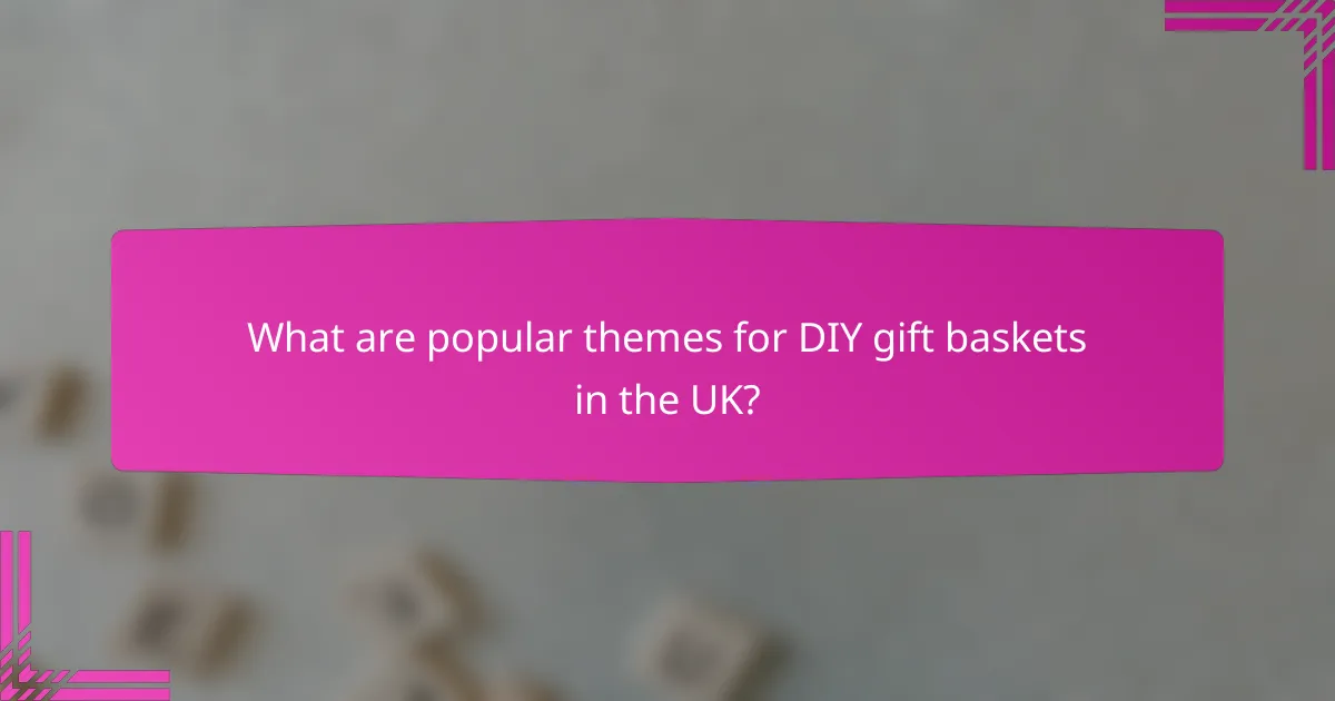 What are popular themes for DIY gift baskets in the UK?