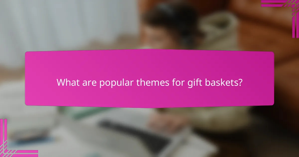 What are popular themes for gift baskets?
