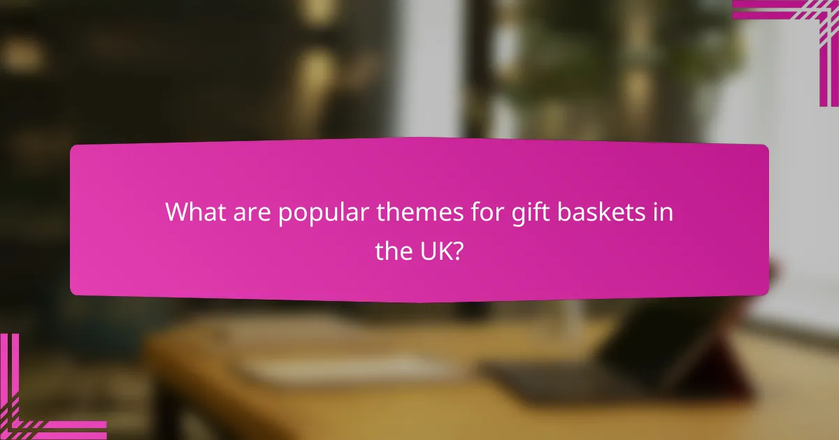 What are popular themes for gift baskets in the UK?