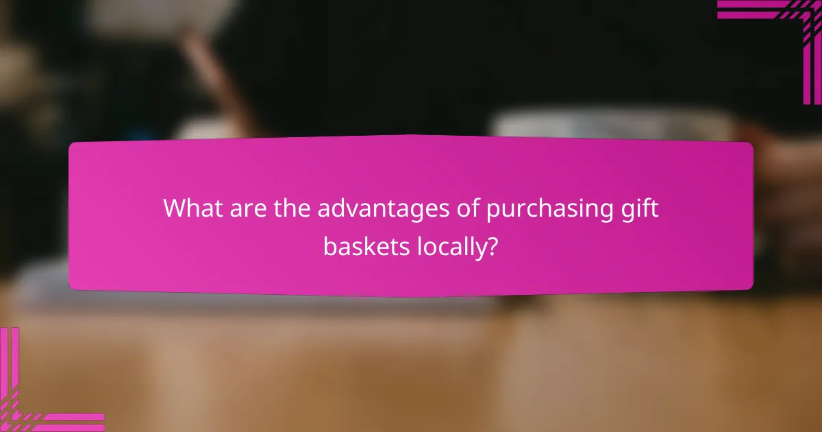 What are the advantages of purchasing gift baskets locally?