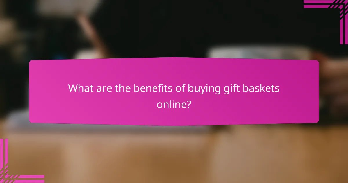 What are the benefits of buying gift baskets online?