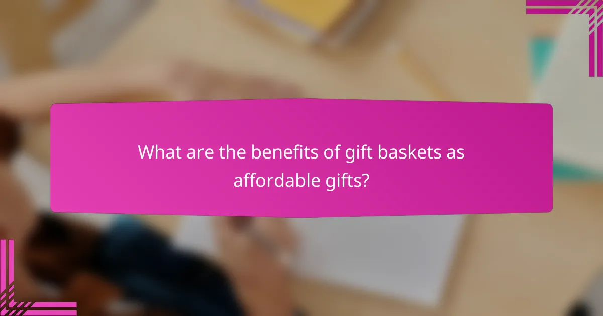 What are the benefits of gift baskets as affordable gifts?