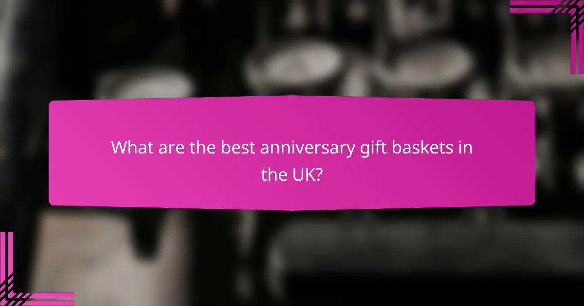 What are the best anniversary gift baskets in the UK?