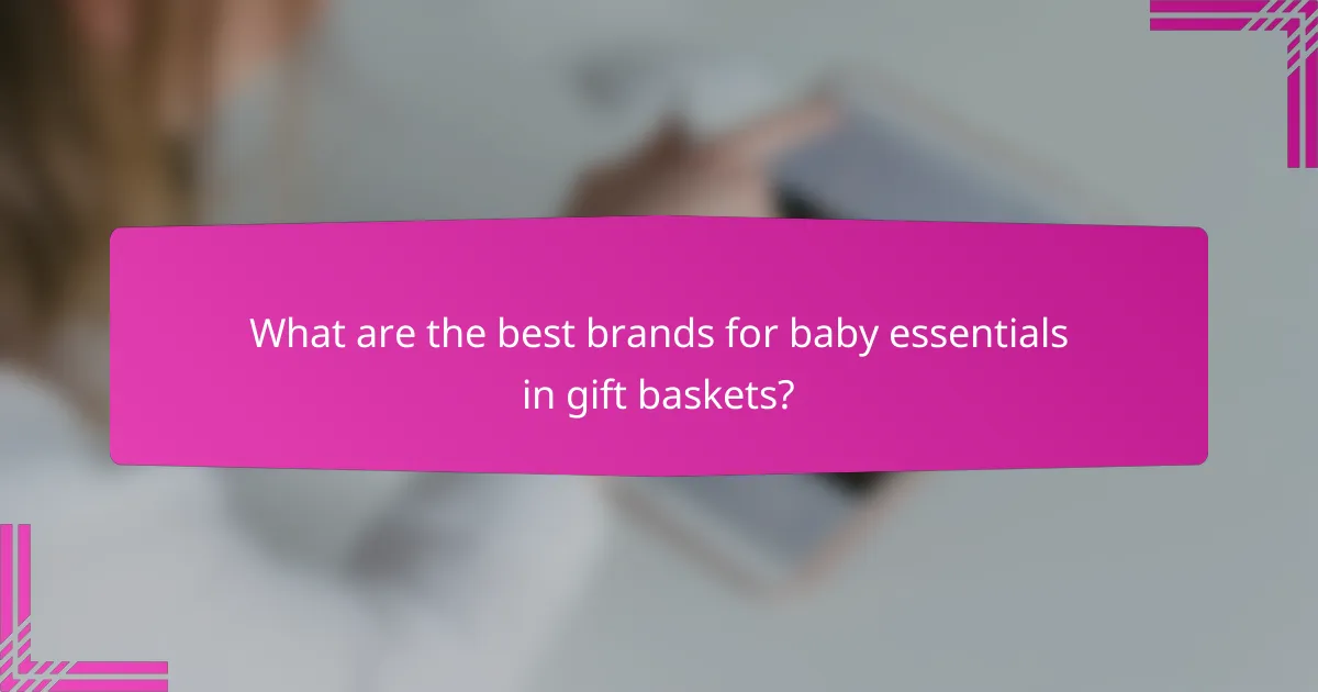 What are the best brands for baby essentials in gift baskets?