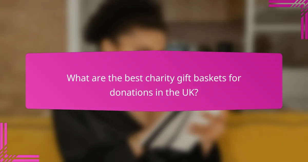 What are the best charity gift baskets for donations in the UK?