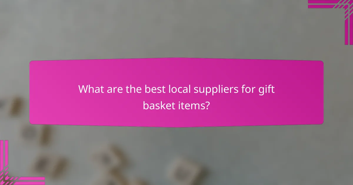 What are the best local suppliers for gift basket items?