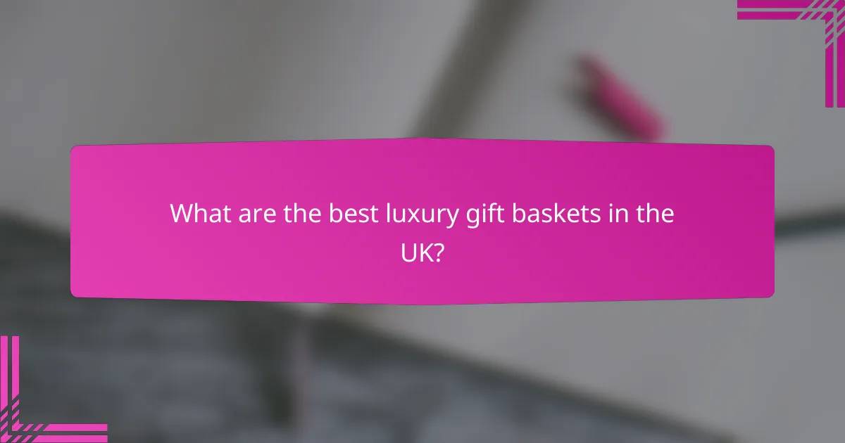 What are the best luxury gift baskets in the UK?