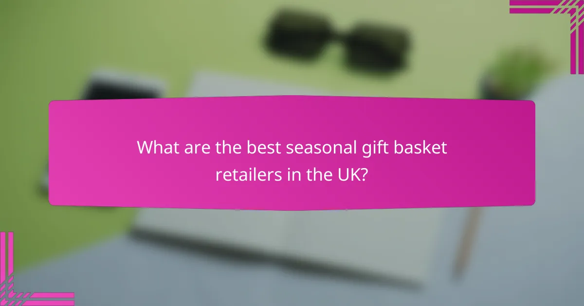 What are the best seasonal gift basket retailers in the UK?