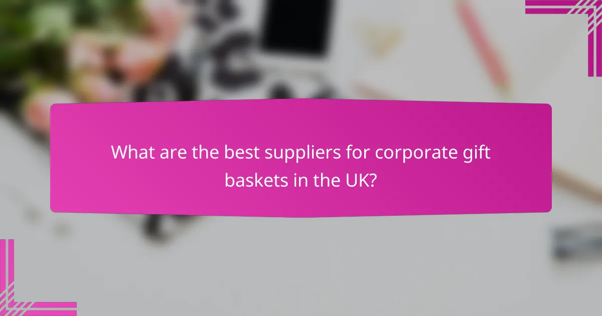 What are the best suppliers for corporate gift baskets in the UK?