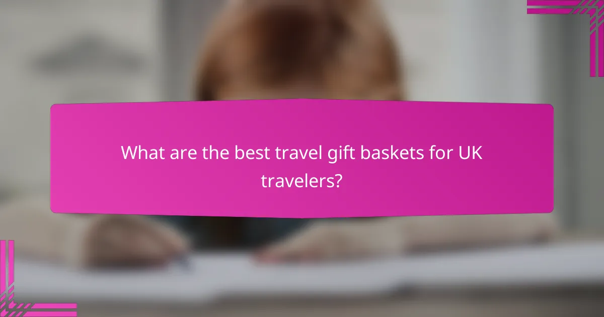 What are the best travel gift baskets for UK travelers?