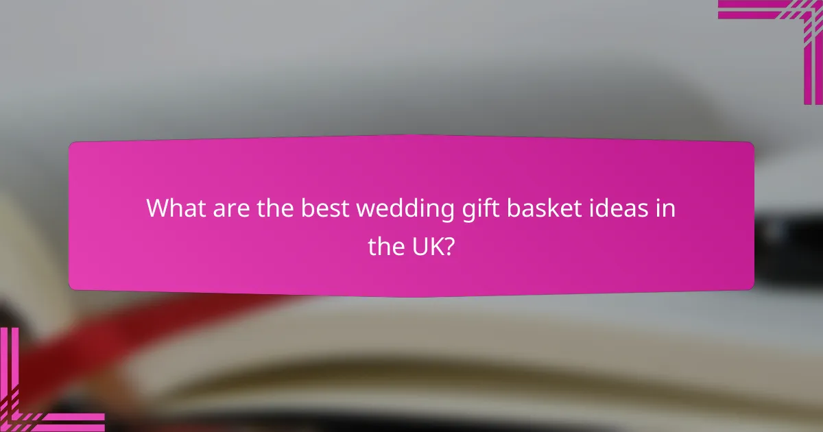 What are the best wedding gift basket ideas in the UK?